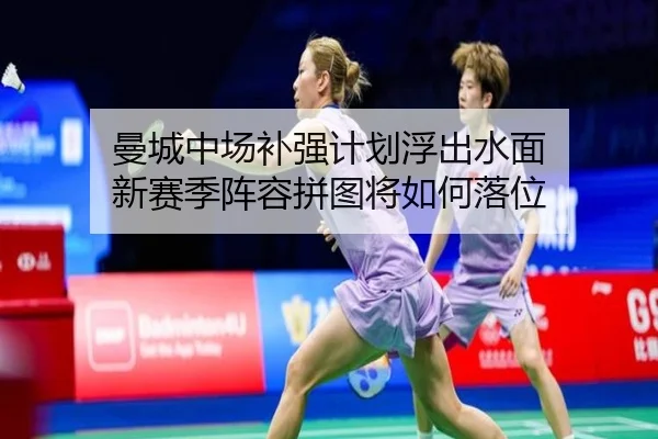曼城中场补强计划浮出水面 新赛季阵容拼图将如何落位（bet365）