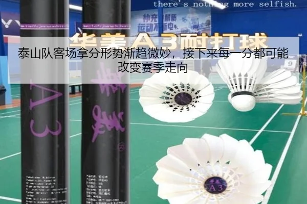 泰山队客场拿分形势渐趋微妙，接下来每一分都可能改变赛季走向（bet365）